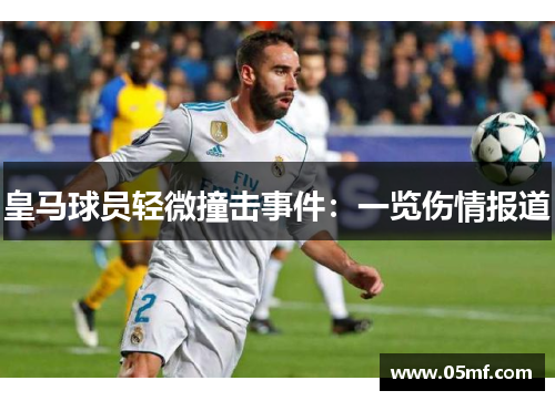 皇马球员轻微撞击事件：一览伤情报道